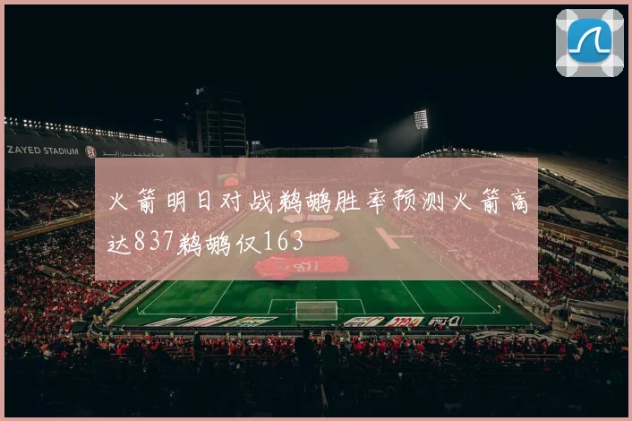 火箭明日对战鹈鹕胜率预测火箭高达837鹈鹕仅163