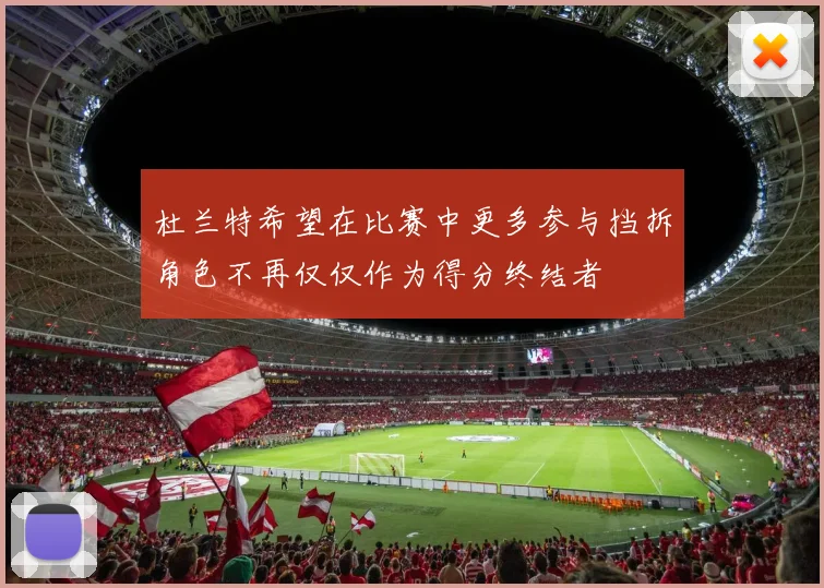 杜兰特希望在比赛中更多参与挡拆角色不再仅仅作为得分终结者